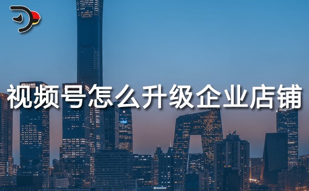 視頻號(hào)個(gè)人店鋪怎么升級企業(yè)店鋪.jpg