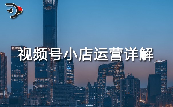視頻號(hào)小店運(yùn)營(yíng)詳解.jpg